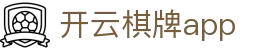 开云棋牌app|开云电子_开云中国官网手机娱乐线上登陆旗舰厅官方地址欢迎您